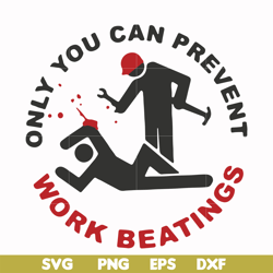 only you can prevent work beatings svg, png, dxf, eps file fn000702