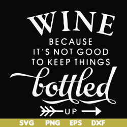 wine because it's not good to keep things bottled up svg, png, dxf, eps file fn000995