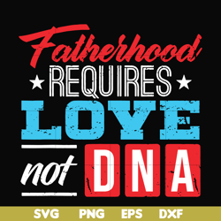 Fatherhood requires love not DNA svg, png, dxf, eps, digital file FTD132