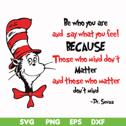 be who you are and say what you feel because those who mind don't matter and those who matter don't mind svg, png, dxf,