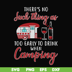 there no such thing as too early to drink when camping svg, png, dxf, eps digital file CMP011