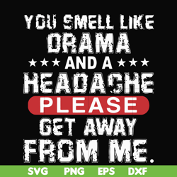 You smell like drama and a headache please get away from me svg, png, dxf, eps file FN000102