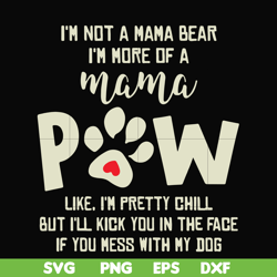 I'm not a mama bear I'm more of a mama Pew like I'm pretty chill but I'll kick you in the face if you mess with my dog s