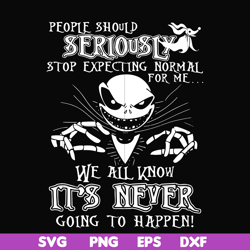 People should seriously stop expecting normal from me we all know it's never going to happen svg, png, dxf, eps file FN0