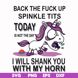 Back the fuck up sprinkle tits today is not the day I will shank you with my horn svg, png, dxf, eps file FN00022