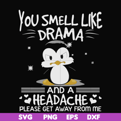 You smell like drama and a headache please get away from me svg, png, dxf, eps file FN000185