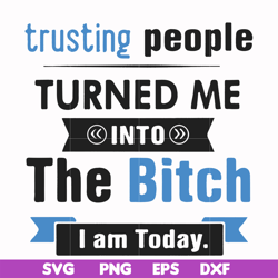 TRusting people turned me into the bitch I am today svg, png, dxf, eps file FN000428