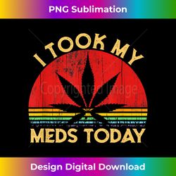 i took my meds today vintage cannabis weed marijuana - unique sublimation png download