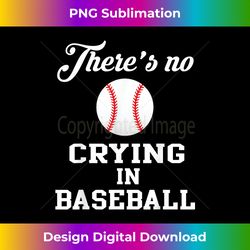 there is no crying in baseball - artistic sublimation digital file