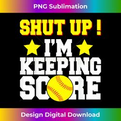 shut up i'm keeping score funny softball gift tshirt - artistic sublimation digital file