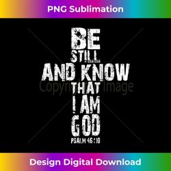 be still and know that i am god t shirt christian gift - png transparent digital download file for sublimation