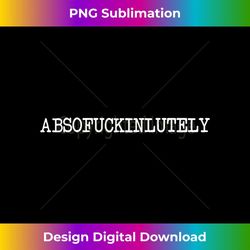 inappropriate humor abso fucking lutely absofuckinlutely - high-quality png sublimation download