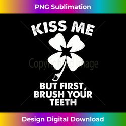 kiss me but first brush your teeth funny dentist gift shirt - high-resolution png sublimation file