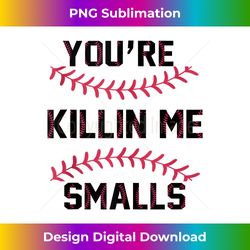 you're killin me smalls funny designer baseball tank top 3 - png transparent sublimation design