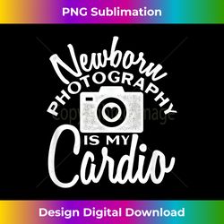 funny photographer gift newborn photography is my cardio - instant sublimation digital download