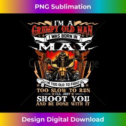 i'm a grumpy old man i was born in may too old to fight - professional sublimation digital download