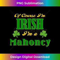Of Course I'm Irish Mahoney Heritage Pride Party Design - Creative Sublimation PNG Download
