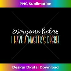 everyone relax i have a master's degree - exclusive png sublimation download