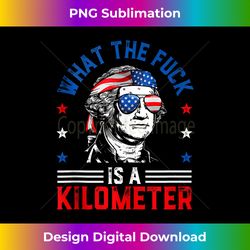wtf what the fuck is a kilometer george washington 4th july 1 - instant sublimation digital download
