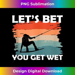 lets bet you get wet wakeboard wakesurfer 1 - creative sublimation png download