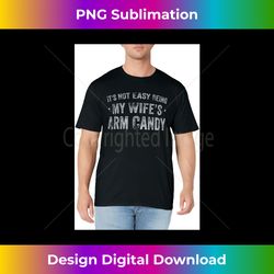 it's not easy being my wife's arm candy retro funny husband - aesthetic sublimation digital file