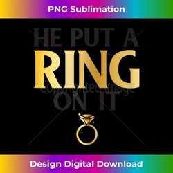 he put a ring on it engagement announcement couple set - eco-friendly sublimation png download