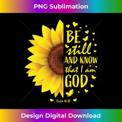 be still and know that i am god christian sunflower bible long sleeve - exclusive sublimation digital file