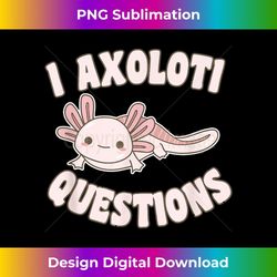i axolotl questions girl adult ns cute funny axolotl - png transparent sublimation design