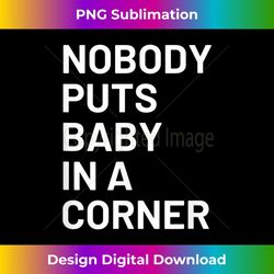 nobody puts baby in a corner 1 - high-resolution png sublimation file