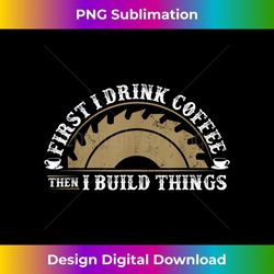 funny woodworking and coffee graphic and men carpenter - modern sublimation png file