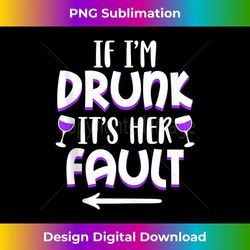 if i'm drunk it's her fault best friend matching couple gift tank top 1 - exclusive sublimation digital file