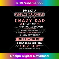 I'm Not A Perfect Daughter But My Crazy Dad Loves Me Family - Premium Sublimation Digital Download