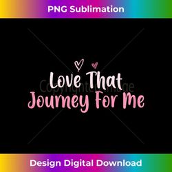 s funny love that journey for me 2 - artistic sublimation digital file