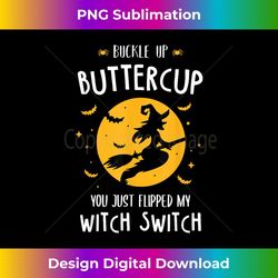 buckle up buttercup you just flipped my witch switch - professional sublimation digital download
