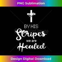 by his stripes we are healed christian graphic - professional sublimation digital download
