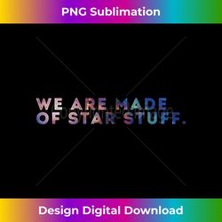 we are made of star stuff galaxy print 1 - signature sublimation png file