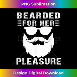 bearded for her pleasure funny - special edition sublimation png file