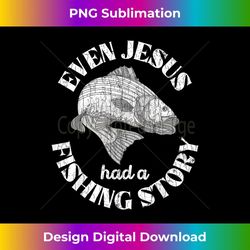 even jesus had a fishing story funny fishermen fish graphic - stylish sublimation digital download