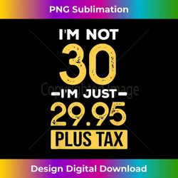 30 year old plus tax funny 30th birthday - exclusive sublimation digital file