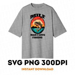 milf man i love fishing svg png sublimation png fishing graphic design for pod funny fishing design png