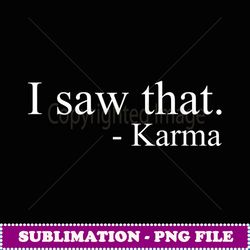 i saw that karma funny offensive sarcastic antisocial t - png transparent sublimation file