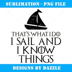 thats what i do sail and know things sailing boat owner gift - artistic sublimation digital file