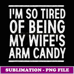 i'm so tired of being my wife's arm candy - vintage sublimation png download