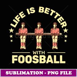 life is better with foosball table football table soccer - trendy sublimation digital download
