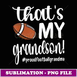 that's my grandson proud football grandma grandmother - unique sublimation png download