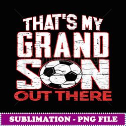 that's my grandson out there soccer - trendy sublimation digital download