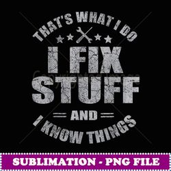 that's what i do i fix stuff and i know things funny saying - digital sublimation download file