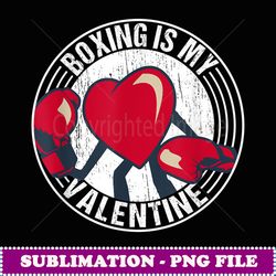 boxing is my valentine boxing lover gift for valentine's day - exclusive png sublimation download
