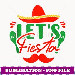 cinco de mayo let's fiesta mexican party cinco de mayo party - aesthetic sublimation digital file