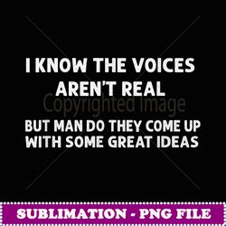 I Know The Voices Aren't Real Humor, Sarcastic - Digital Sublimation Download File